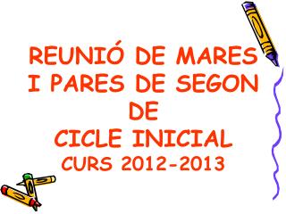 REUNIÓ DE MARES I PARES DE SEGON DE CICLE INICIAL CURS 2012-2013