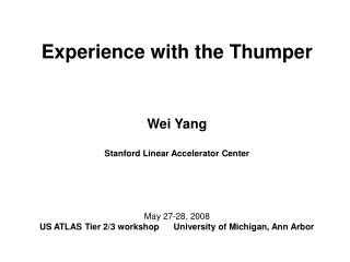 Experience with the Thumper Wei Yang Stanford Linear Accelerator Center May 27-28, 2008