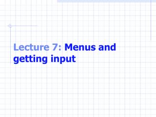 Lecture 7: Menus and getting input