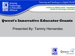 Qwests Innovative Educator Grants Presented By: Tammy Hernandez