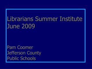 Librarians Summer Institute June 2009 Pam Coomer Jefferson County Public Schools