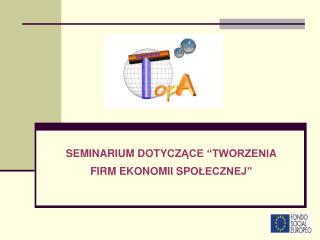 SEMINARIUM DOTYCZ ĄCE “TWORZENI A FIRM EKONOMII SPO ŁECZNEJ ”