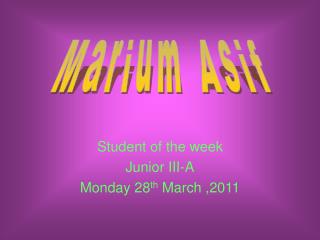 Student of the week Junior III-A Monday 28 th March ,2011