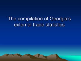 The compilation of Georgia’s external trade statistics