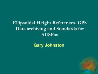 Ellipsoidal Height References, GPS Data archiving and Standards for AUSPos