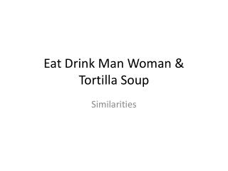 Eat Drink Man Woman &amp; Tortilla Soup