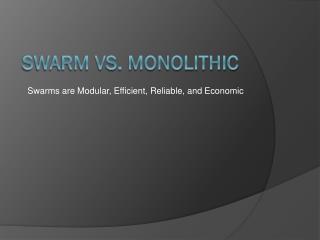 Swarm vs. monolithic