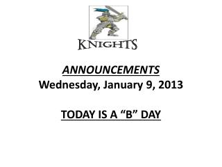 ANNOUNCEMENTS Wednesday, January 9 , 2013 TODAY IS A “B” DAY