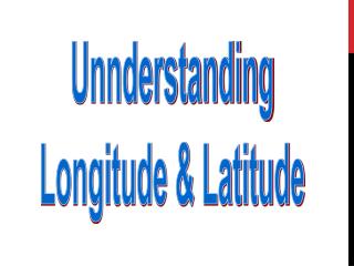 Unnderstanding Longitude &amp; Latitude