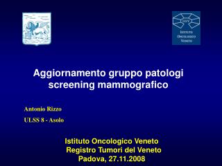 Istituto Oncologico Veneto Registro Tumori del Veneto Padova, 27.11.2008