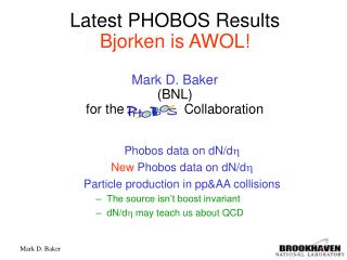 Latest PHOBOS Results Bjorken is AWOL! Mark D. Baker (BNL) for the Collaboration