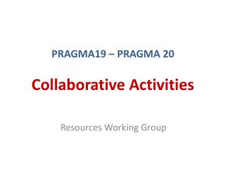 PRAGMA19 – PRAGMA 20 Collaborative Activities