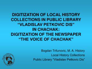 Bogdan Trifunovic, M. A. History Local History Collections Public Library “Vladislav Petkovic Dis”