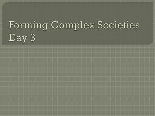 Forming Complex Societies Day 3