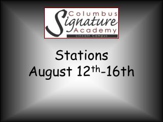 Stations August 12 th -16th