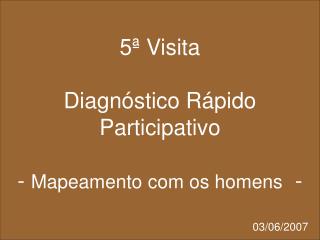 5ª Visita Diagnóstico Rápido Participativo - Mapeamento com os homens -