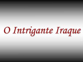 O Intrigante Iraque