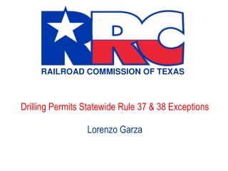 Drilling Permits Statewide Rule 37 &amp; 38 Exceptions Lorenzo Garza