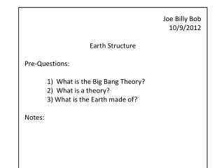 Joe Billy Bob 10/9/2012 Earth Structure Pre-Questions: 1) What is the Big Bang Theory?