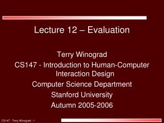 Lecture 12 – Evaluation Terry Winograd CS147 - Introduction to Human-Computer Interaction Design