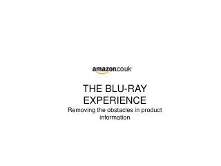 THE BLU-RAY EXPERIENCE Removing the obstacles in product information