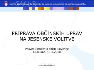 PRIPRAVA OBČINSKIH UPRAV NA JESENSKE VOLITVE Posvet Združenja občin Slovenije Ljubljana, 16.3.2010