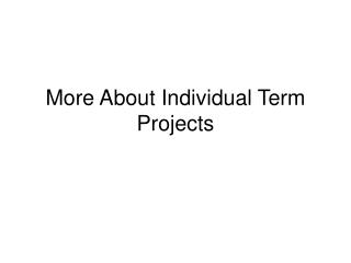 More About Individual Term Projects