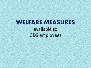 WELFARE MEASURES available to GDS employees