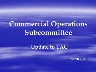 Commercial Operations Subcommittee Update to TAC March 4, 2010