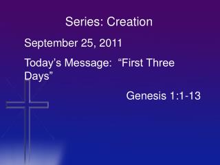 September 25, 2011 Today’s Message: “First Three Days” 		 Genesis 1:1-13