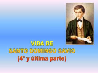 VIDA DE SANTO DOMINGO SAVIO (4º y última parte)