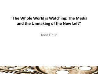 “The Whole World is Watching: The Media and the Unmaking of the New Left”