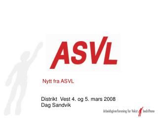 Nytt fra ASVL Distrikt Vest 4. og 5. mars 2008 Dag Sandvik