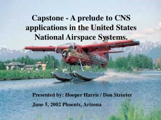 Capstone - A prelude to CNS applications in the United States National Airspace Systems.
