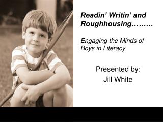 Readin’ Writin’ and Roughhousing……… Engaging the Minds of Boys in Literacy