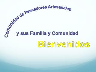 Comunid ad de Pescadores Artesanales y sus Familia y Comunidad Bienvenidos
