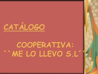 CATÁLOGO 	 COOPERATIVA: ``ME LO LLEVO S.L´´