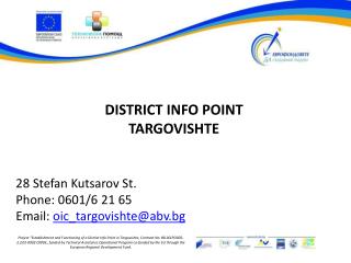 DISTRICT INFO POINT TARGOVISHTE 28 Stefan Kutsarov St. Phone: 0601/6 21 65