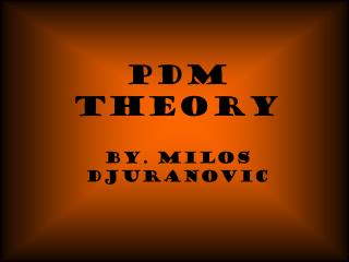 PDM THEORY BY. MILOS DJURANOVIC