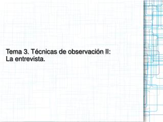 Tema 3. Técnicas de observación II: La entrevista.