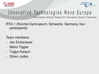 RTG 1 (Ruhrtal-Gymnasium, Schwerte, Germany, four participants) Team members: Jan Eichenauer