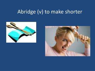 Abridge (v) to make shorter
