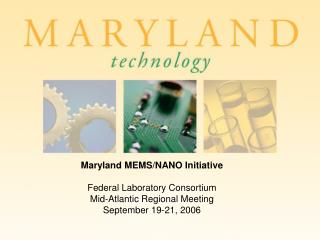 Maryland MEMS/NANO Initiative Federal Laboratory Consortium Mid-Atlantic Regional Meeting