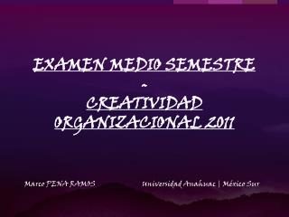 EXAMEN MEDIO SEMESTRE - CREATIVIDAD ORGANIZACIONAL 2011