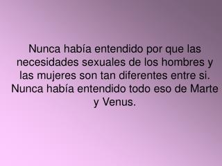 Y nunca había entendido por que los hombres piensan con la &quot;cabeza“ y las mujeres con el