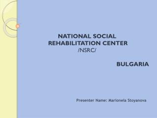 NATIONAL SOCIAL REHABILITATION CENTER /NSRC/ BULGARIA