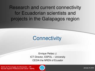 Enrique Peláez J. ICT Director, ESPOL – University CEDIA the NREN of Ecuador