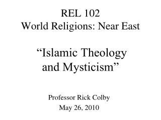 REL 102 World Religions: Near East “Islamic Theology and Mysticism”