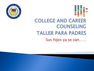 COLLEGE AND CAREER COUNSELING TALLER PARA PADRES