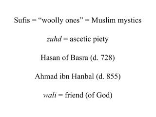 Sufis = “ woolly ones ” = Muslim mystics zuhd = ascetic piety Hasan of Basra (d. 728)